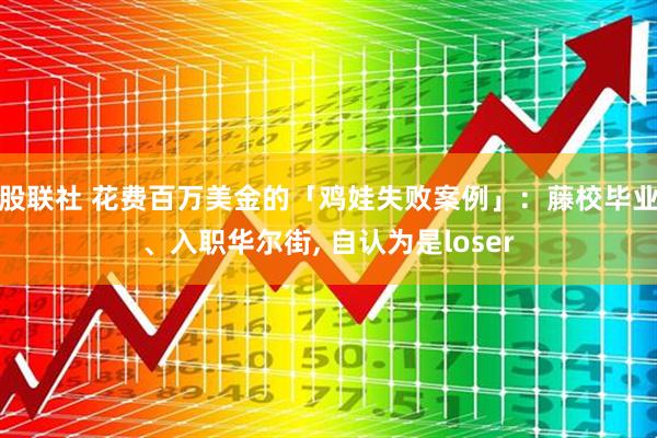 股联社 花费百万美金的「鸡娃失败案例」：藤校毕业、入职华尔街, 自认为是loser